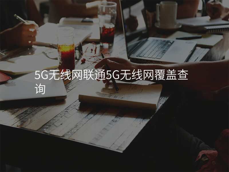 5G无线网联通5G无线网覆盖查询