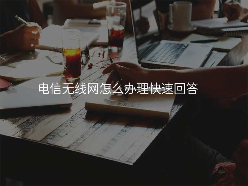 电信无线网怎么办理快速回答