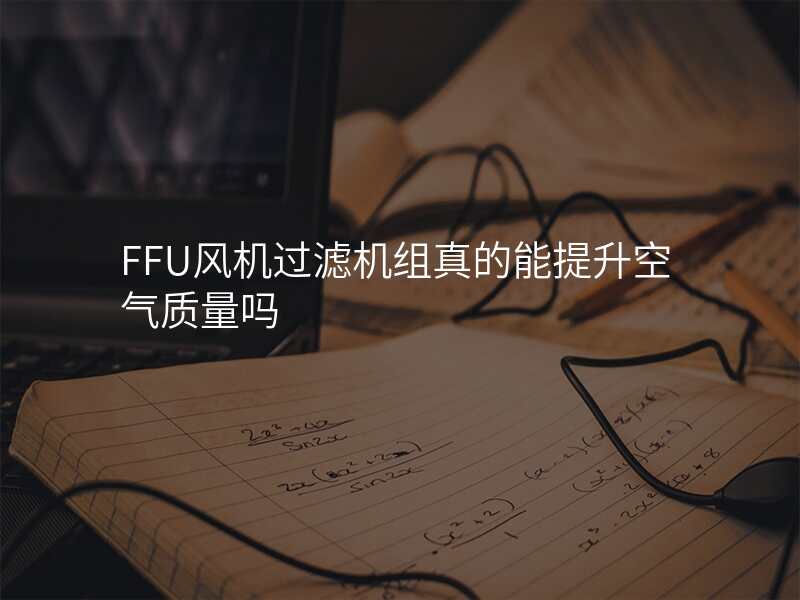 FFU风机过滤机组真的能提升空气质量吗