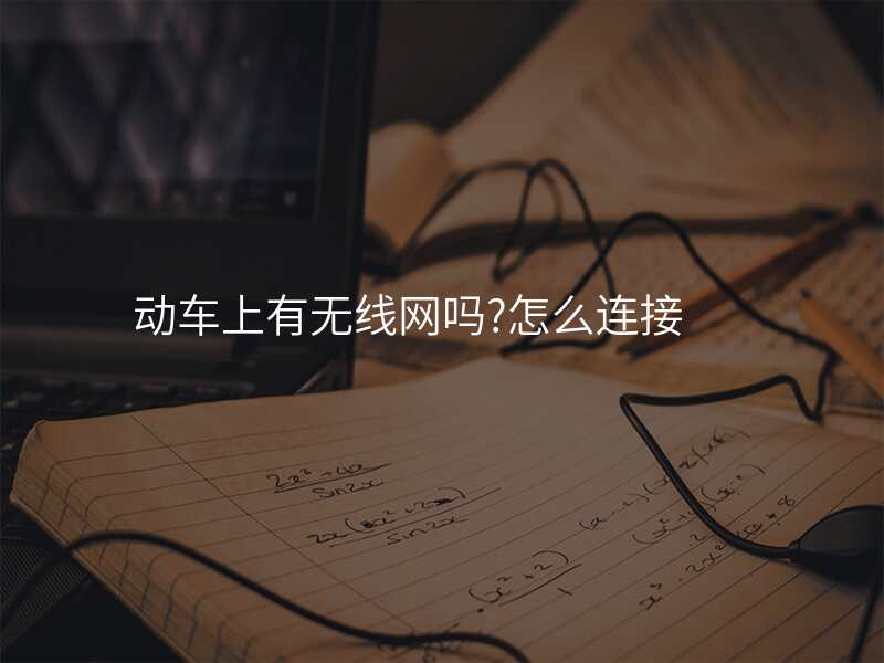 动车上有无线网吗?怎么连接