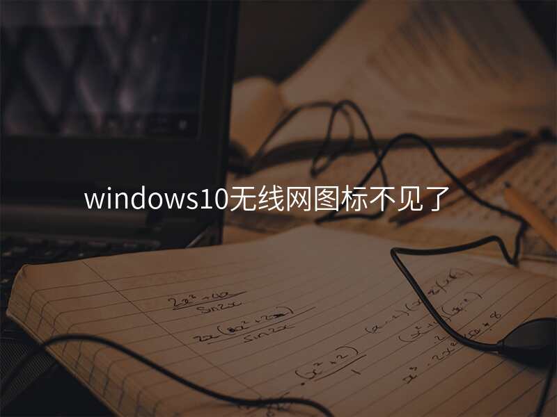 windows10无线网图标不见了