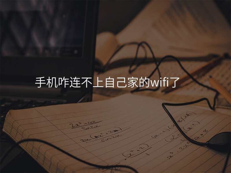 手机咋连不上自己家的wifi了