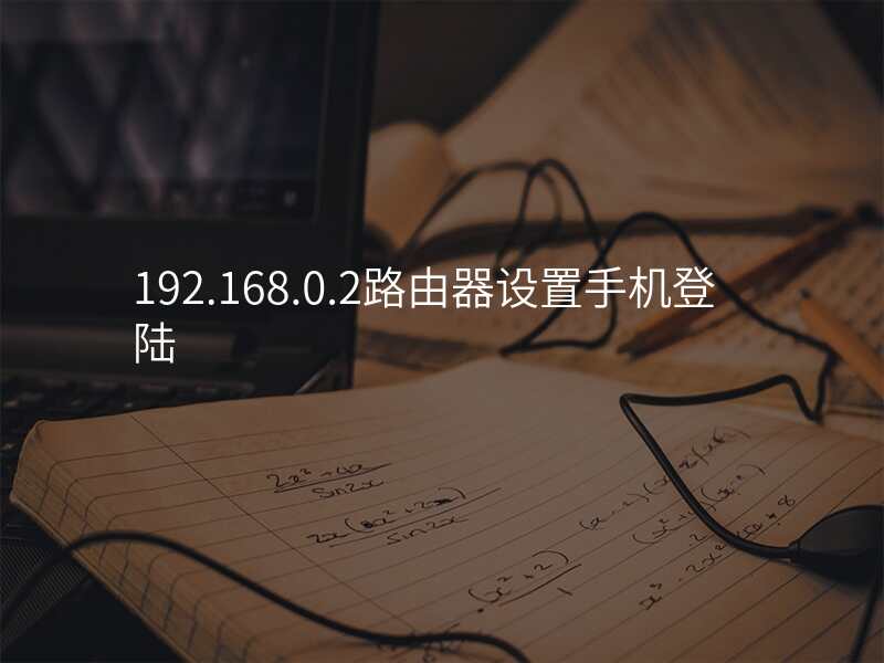 192.168.0.2路由器设置手机登陆
