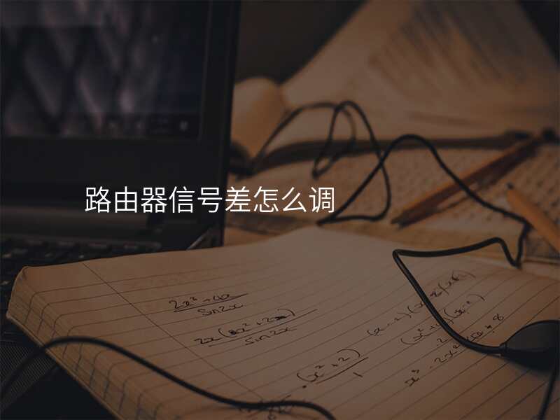 路由器信号差怎么调