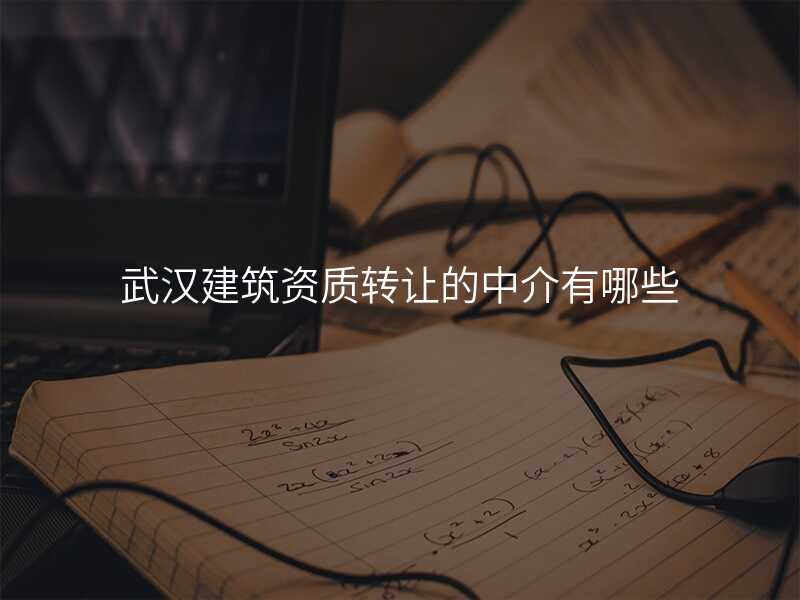 武汉建筑资质转让的中介有哪些