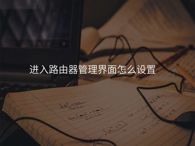 进入路由器管理界面怎么设置
