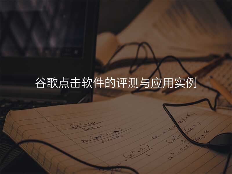 谷歌点击软件的评测与应用实例