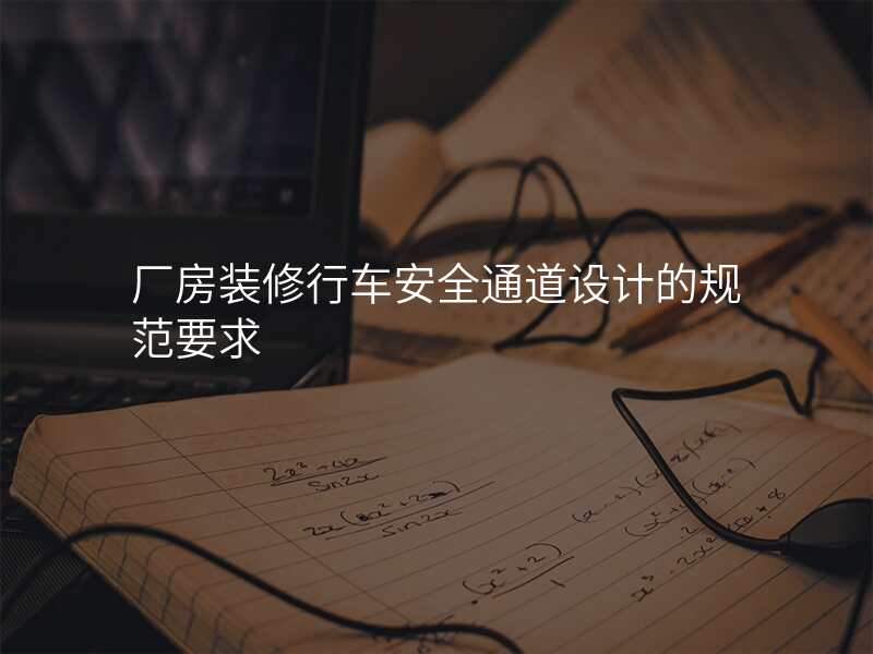 厂房装修行车安全通道设计的规范要求