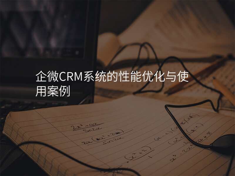 企微CRM系统的性能优化与使用案例