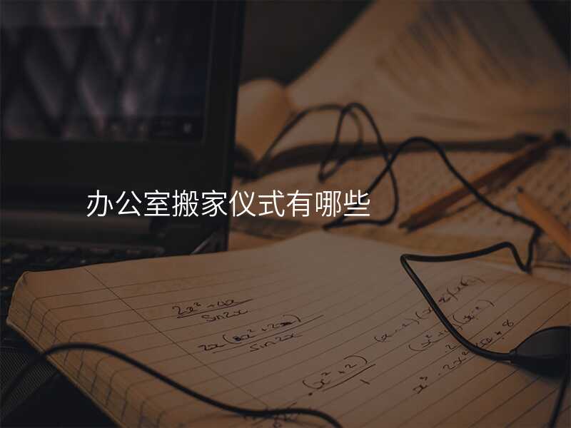 辦公室搬家儀式有哪些