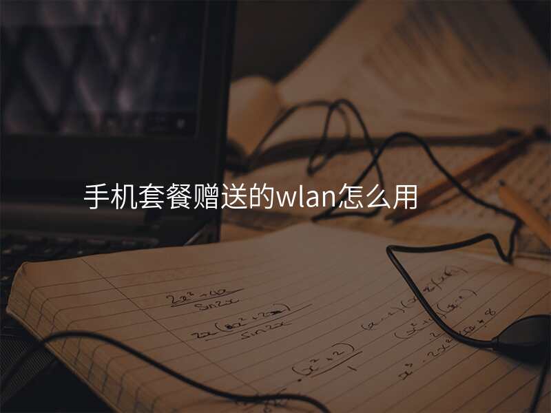 手机套餐赠送的wlan怎么用
