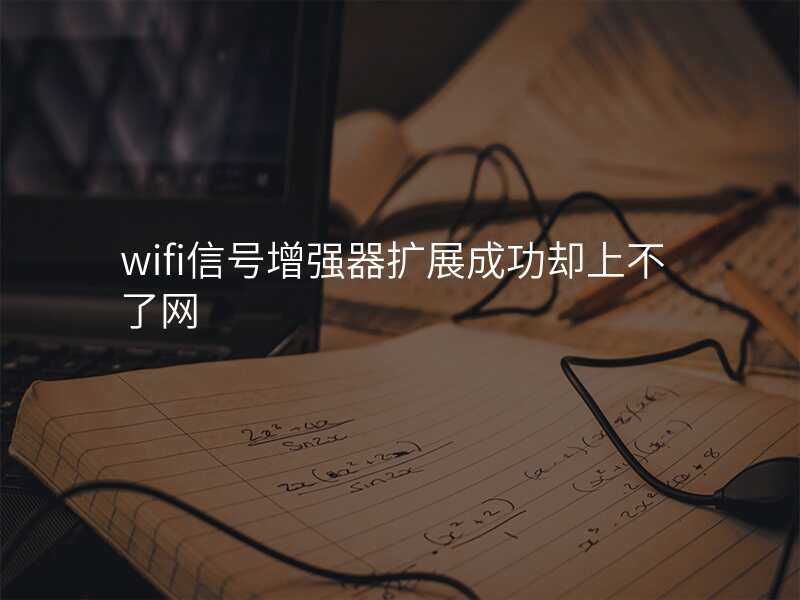 wifi信号增强器扩展成功却上不了网