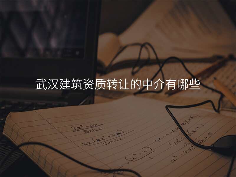 武汉建筑资质转让的中介有哪些