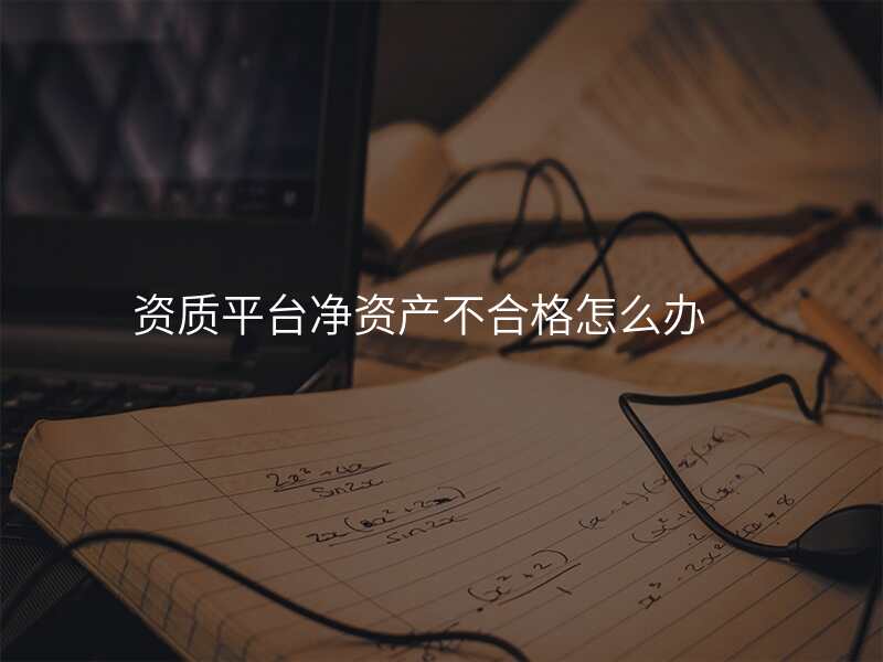 资质平台净资产不合格怎么办