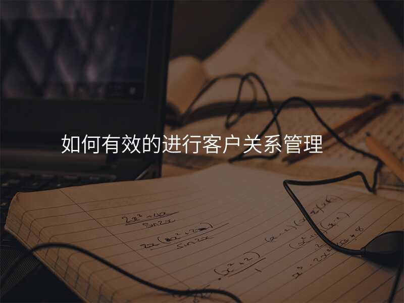 如何有效的进行客户关系管理