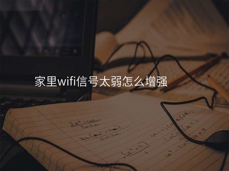家里wifi信号太弱怎么增强