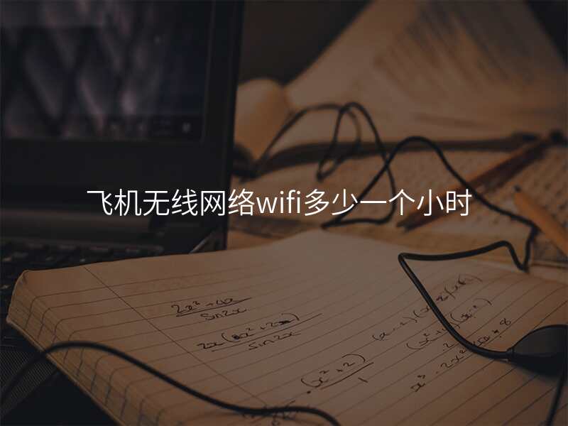 飞机无线网络wifi多少一个小时