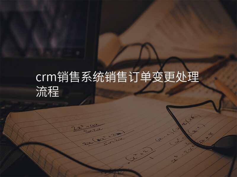 crm销售系统销售订单变更处理流程