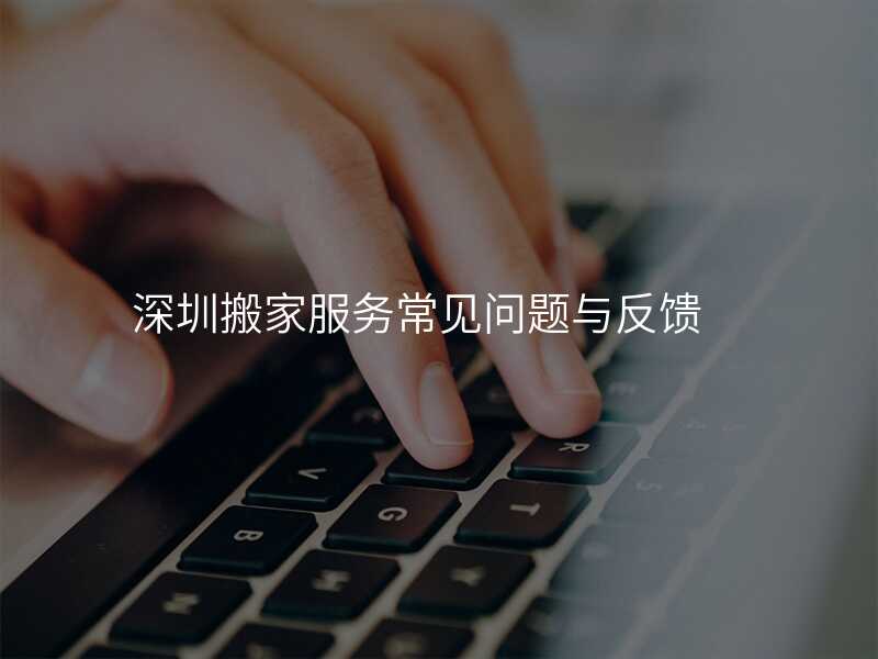 深圳搬家服務常見問題與反饋