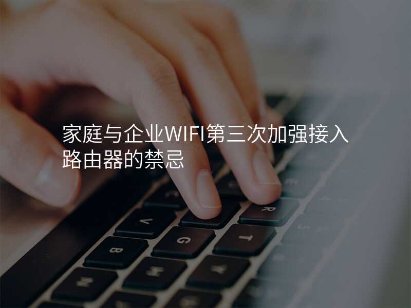 家庭与企业WIFI第三次加强接入路由器的禁忌