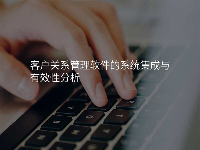 客户关系管理软件的系统集成与有效性分析