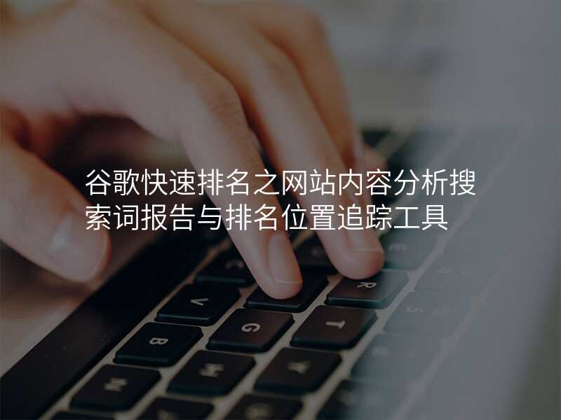 谷歌快速排名之网站内容分析搜索词报告与排名位置追踪工具