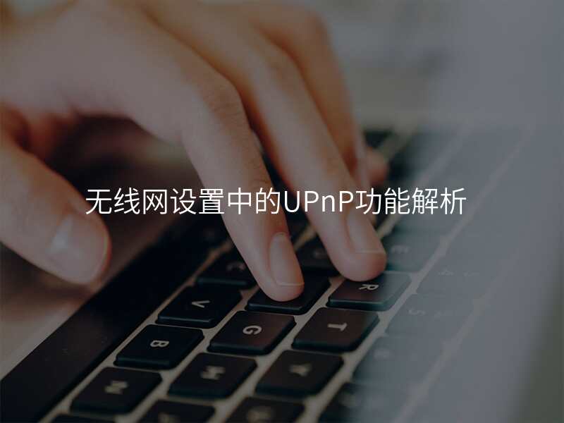 无线网设置中的UPnP功能解析
