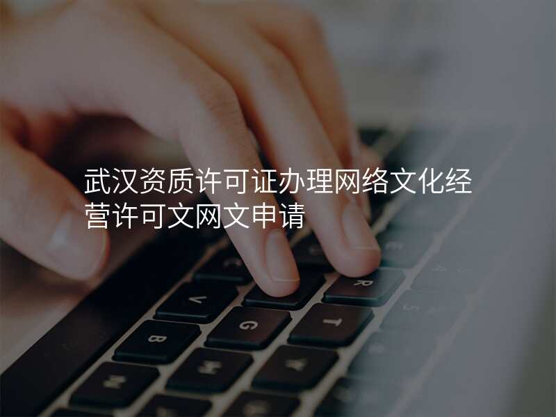 武汉资质许可证办理网络文化经营许可文网文申请