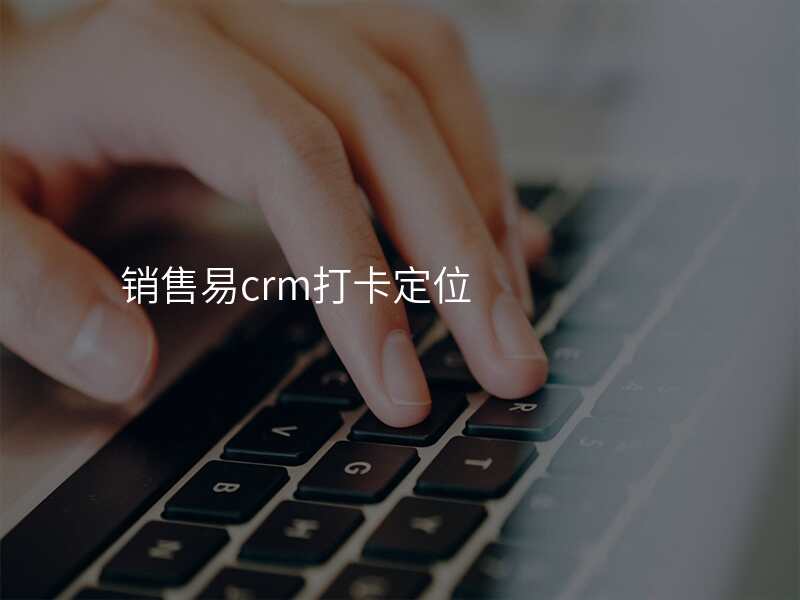 销售易crm打卡定位