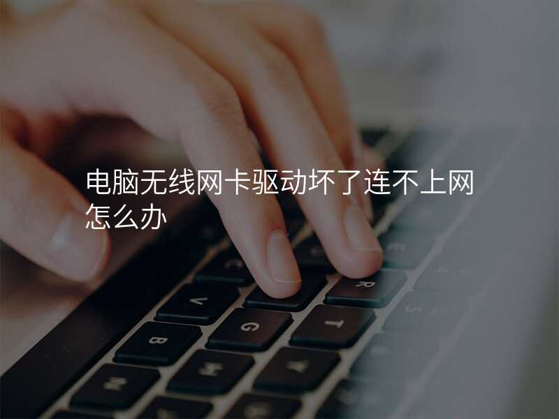 电脑无线网卡驱动坏了连不上网怎么办