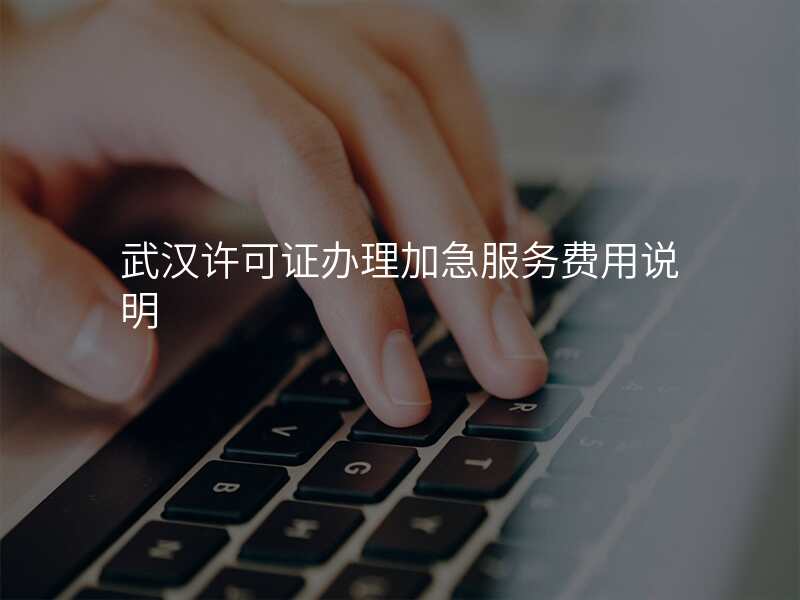 武汉许可证办理加急服务费用说明
