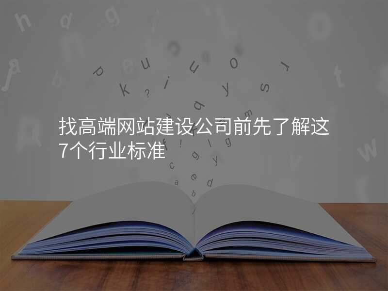 找高端网站建设公司前先了解这7个行业标准
