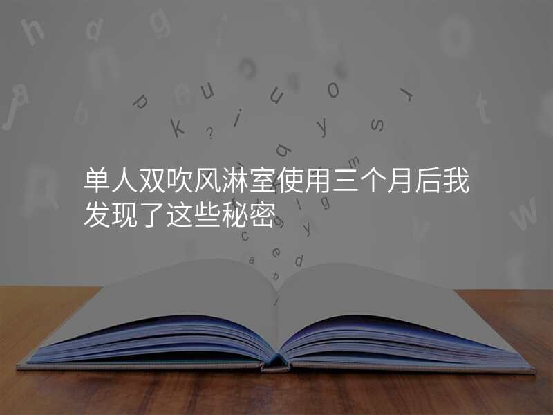 单人双吹风淋室使用三个月后我发现了这些秘密