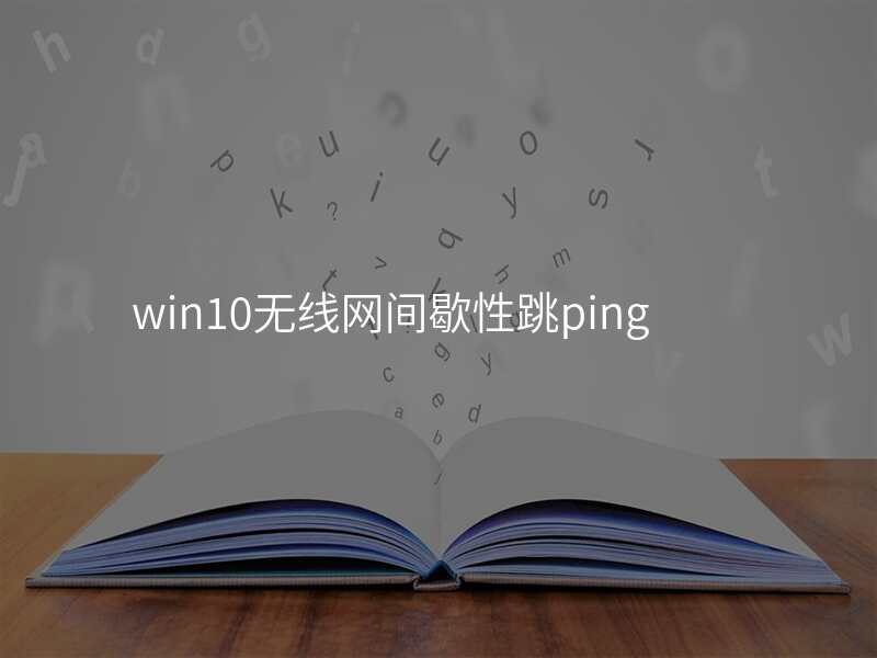 win10无线网间歇性跳ping