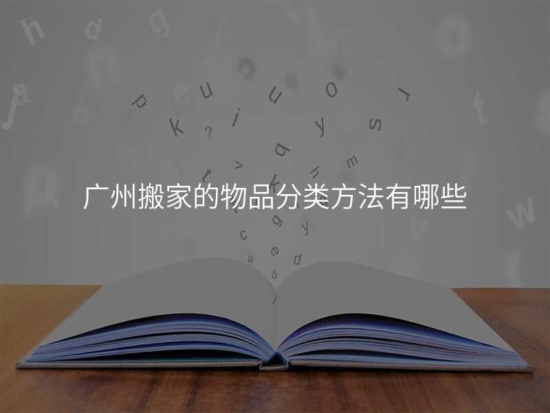 廣州搬家的物品分類方法有哪些