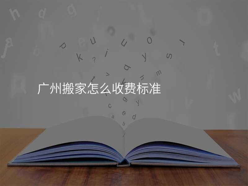 廣州搬家怎么收費標準