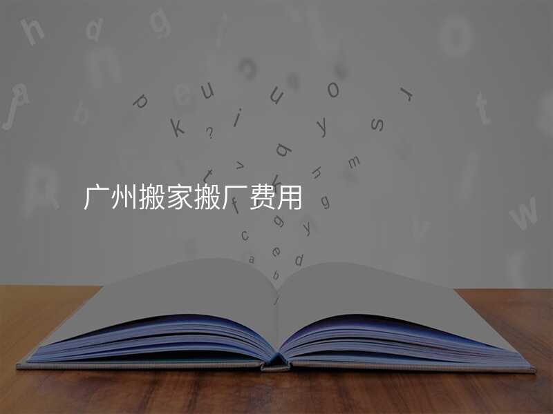 廣州搬家搬廠費用