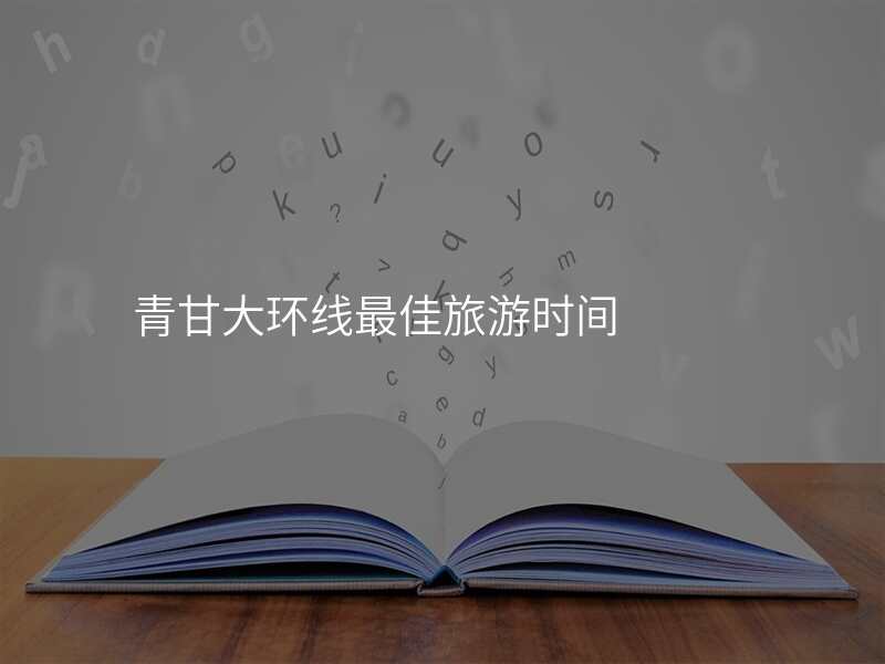 青甘大环线最佳旅游时间
