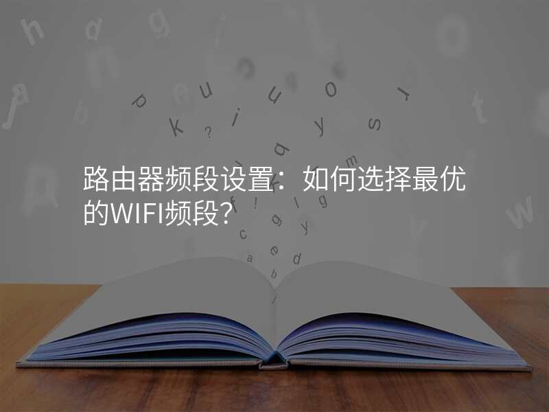 路由器频段设置:如何选择最优的WIFI频段?