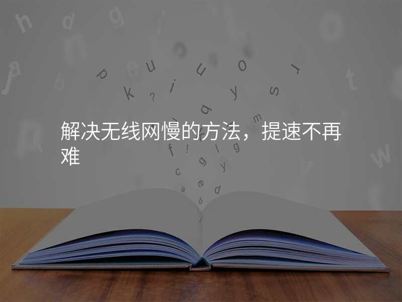 解决无线网慢的方法,提速不再难