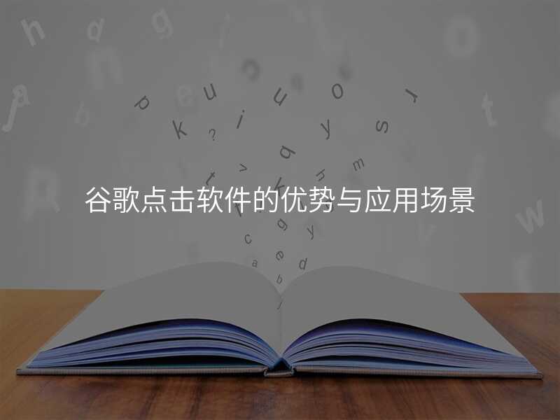 谷歌点击软件的优势与应用场景