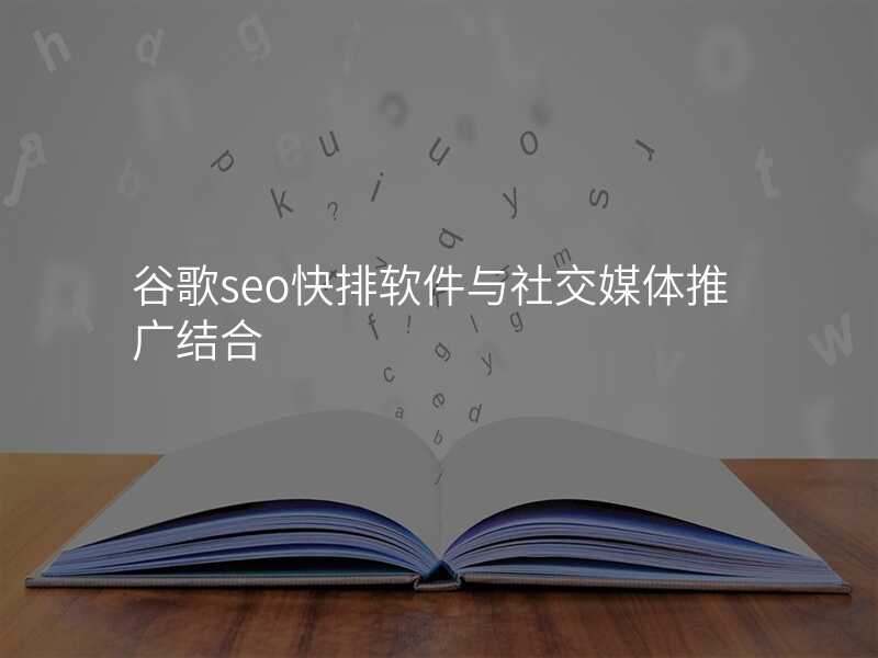 谷歌seo快排软件与社交媒体推广结合