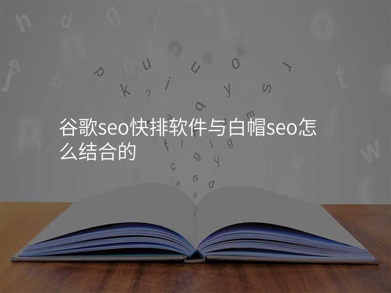 谷歌seo快排软件与白帽seo怎么结合的