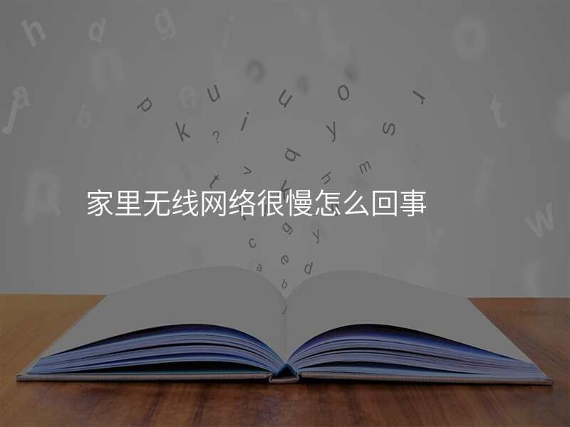 家里无线网络很慢怎么回事