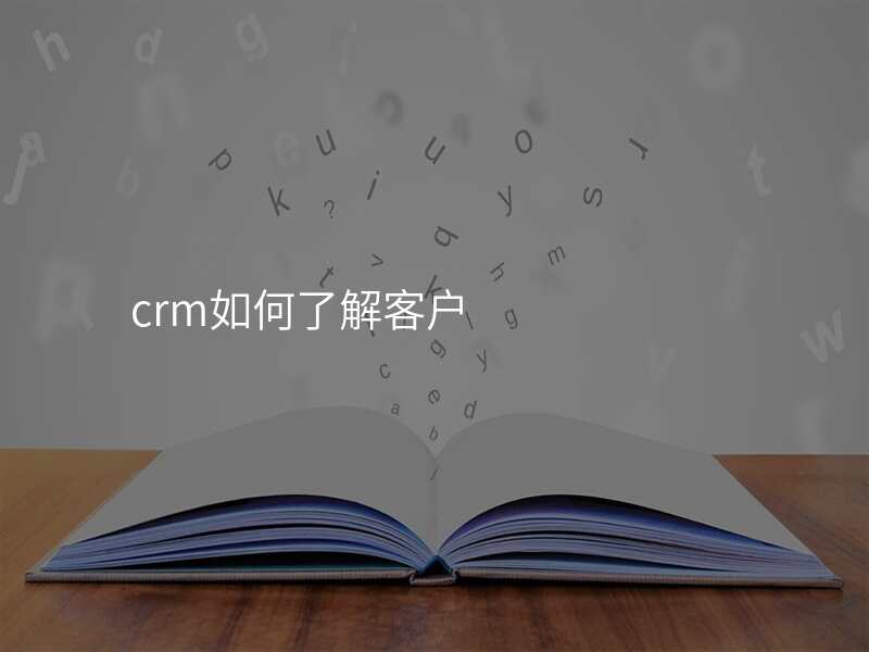crm如何了解客户