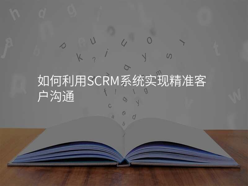 如何利用SCRM系统实现精准客户沟通