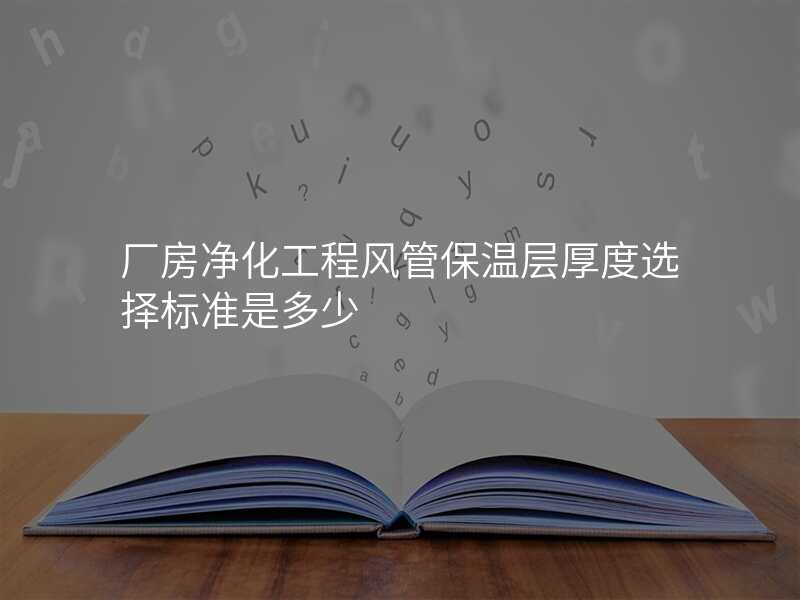 厂房净化工程风管保温层厚度选择标准是多少