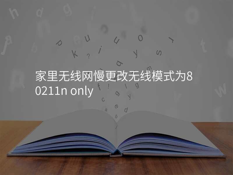 家里无线网慢更改无线模式为80211n only