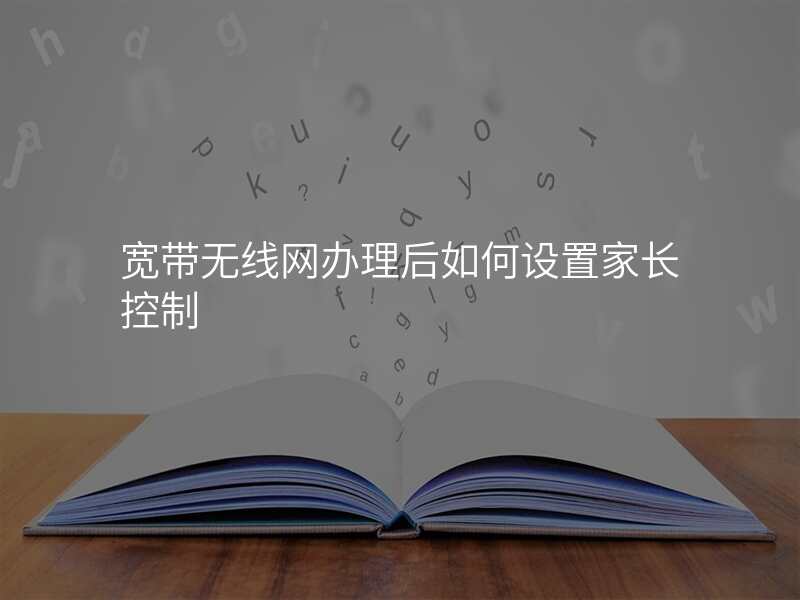 宽带无线网办理后如何设置家长控制