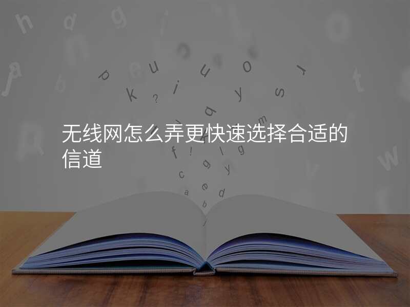 无线网怎么弄更快速选择合适的信道